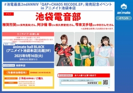 #池電最高2ndANNIV 『QAP+CHAOS RECODE.EP』発売記念イベント in アニメイト池袋本店画像