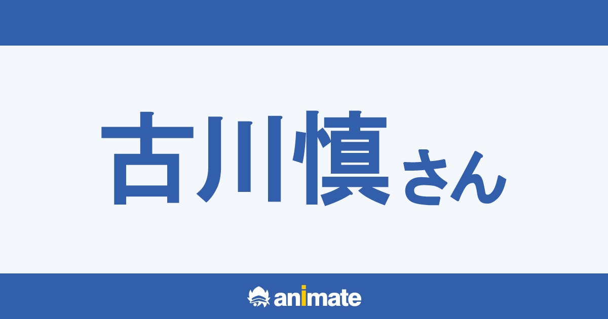 古川慎 | アニメイト