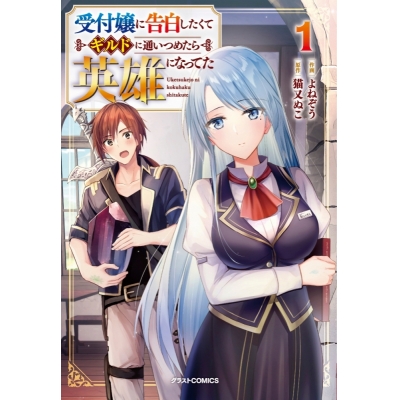 【コミック】受付嬢に告白したくてギルドに通いつめたら英雄になってた(1)