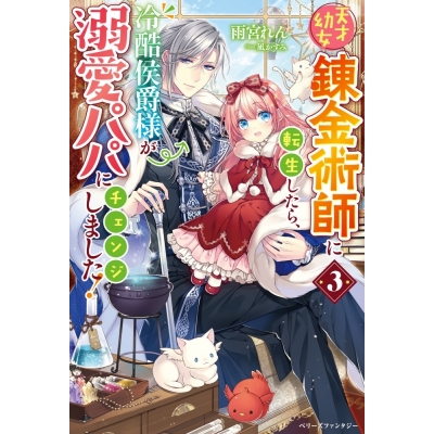 【小説】天才幼女錬金術師に転生したら、冷酷侯爵様が溺愛パパにチェンジしました!(3)