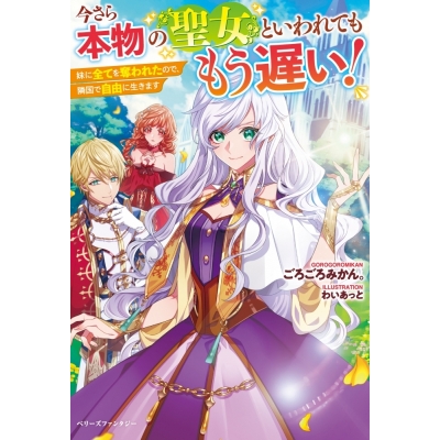 小説 今さら本物の聖女といわれてももう遅い 妹に全てを奪われたので 隣国で自由に生きます アニメイト 小説 今さら本物の聖女といわれてももう遅い 妹に全てを奪われたので 隣国で自由に生きます アニメイト