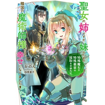 【小説】聖女の姉ですが、妹のための特殊魔石や特殊薬草の採取をやめたら、隣国の魔術師様の元で幸せになりました!