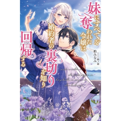 【小説】妹にすべてを奪われた令嬢は婚約者の裏切りを知り回帰する(下)