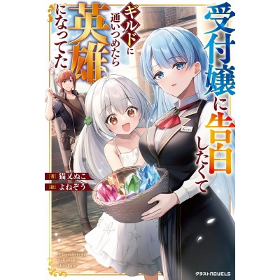 【小説】受付嬢に告白したくてギルドに通いつめたら英雄になってた