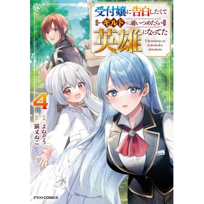 【コミック】受付嬢に告白したくてギルドに通いつめたら英雄になってた(4)