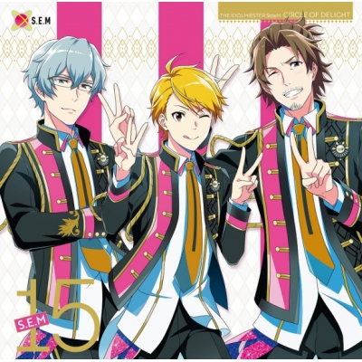 【音楽】THE IDOLM@STER SideM CIRCLE OF DELIGHT 15 S.E.M