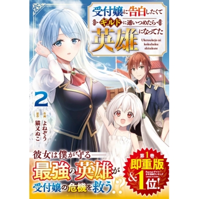 【コミック】受付嬢に告白したくてギルドに通いつめたら英雄になってた(2)
