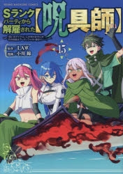 【コミック】Sランクパーティから解雇された【呪具師】～『呪いのアイテム』しか作れませんが、その性能はアーティファクト級なり……!～(15)