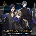 【キャラクターソング】BAD TOWN REVERSAL First Show Side KRT CLUBの画像