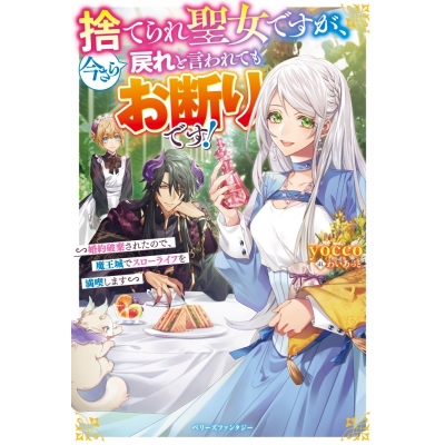 【小説】捨てられ聖女ですが、今さら戻れと言われてもお断りです!~婚約破棄されたので、魔王城でスローライフを満喫します~