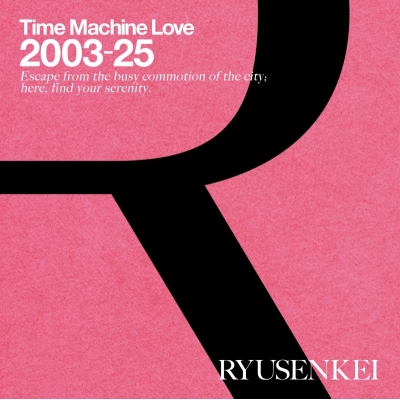 【音楽】RYUSENKEI/Time Machine Love 2003-25 RYUSENKEI