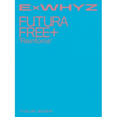 【Blu-ray】ExWHYZ TOUR 2024 Futura Free+ 'Reinforce' 初回生産限定盤