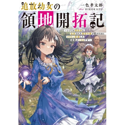 【小説】追放幼女の領地開拓記~シナリオ開始前に追放された悪役令嬢が民のためにやりたい放題した結果がこちらです~