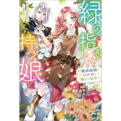 【小説】緑の指を持つ娘~魔術師様と田舎娘と癒しの温室~