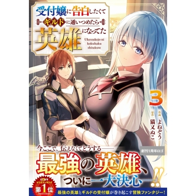 【コミック】受付嬢に告白したくてギルドに通いつめたら英雄になってた(3)