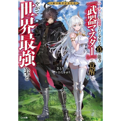 【小説】S級冒険者が歩む道~パーティーを追放された少年は真の能力『武器マスター』に覚醒し、やがて世界最強へ至る~