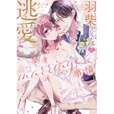【コミック】羽柴くんの逃愛marriage(マリッジ)事情 ~溺愛ダーリンは今日も嘘をつく~