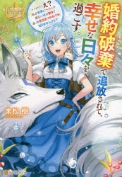 小説 婚約破棄で追放されて 幸せな日々を過ごす え 私が世界に一人しか居ない水の聖女 あ 今更泣きつかれても 知りませんけど アニメイト