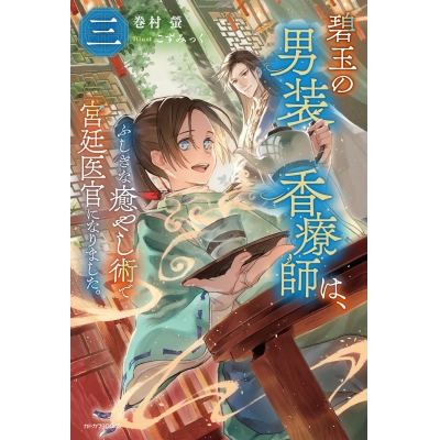 【小説】碧玉の男装香療師は、 三 ふしぎな癒やし術で宮廷医官になりました。