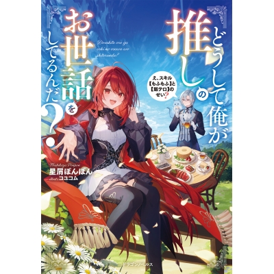【小説】どうして俺が推しのお世話をしてるんだ? え、スキル【もふもふ】と【飯テロ】のせい?