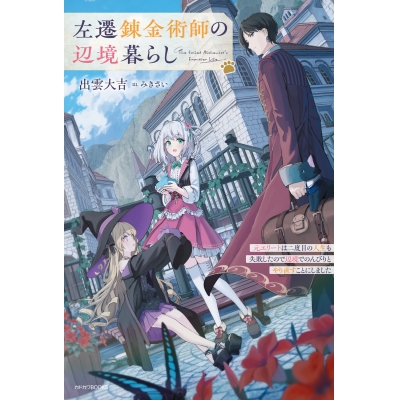 【小説】左遷錬金術師の辺境暮らし 元エリートは二度目の人生も失敗したので辺境でのんびりとやり直すことにしました