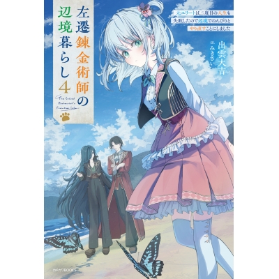 【小説】左遷錬金術師の辺境暮らし(4) 元エリートは二度目の人生も失敗したので辺境でのんびりとやり直すことにしました