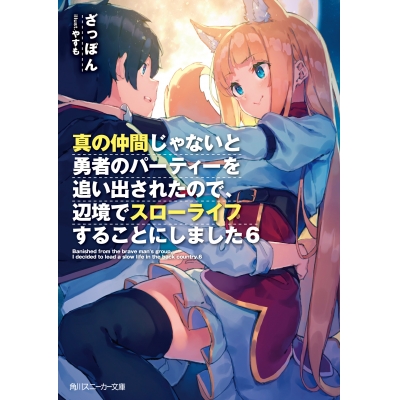 【小説】真の仲間じゃないと勇者のパーティーを追い出されたので、辺境でスローライフすることにしました(6)