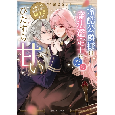 【小説】冷酷公爵様は魔法鑑定士にだけひたすら甘い 兄弟子の妹弟子愛が強すぎます!(1)