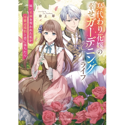 【小説】身代わり花嫁の幸せガーデニングライフ 妹に名前を奪われた私が冷徹辺境伯と恋に落ちたら