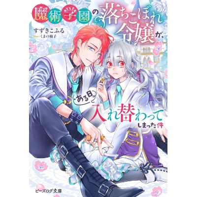 【小説】魔術学園の落ちこぼれ令嬢が、ある日入れ替わってしまった件