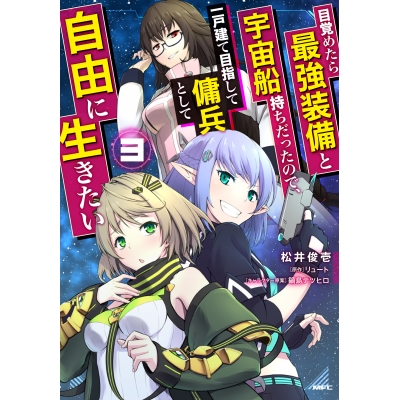 【コミック】目覚めたら最強装備と宇宙船持ちだったので、一戸建て目指して傭兵として自由に生きたい(3)