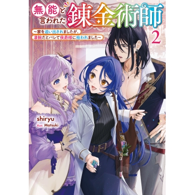 【小説】無能と言われた錬金術師 ~家を追い出されましたが、凄腕だとバレて侯爵様に拾われました~(2)