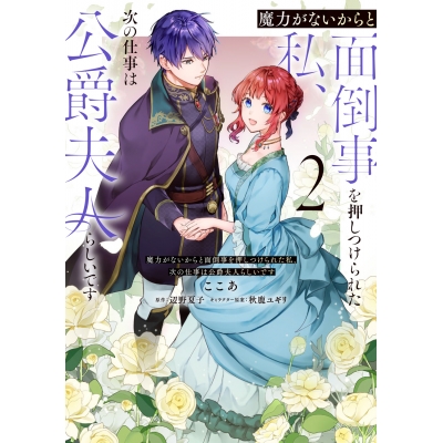 【コミック】魔力がないからと面倒事を押しつけられた私、次の仕事は公爵夫人らしいです(2)