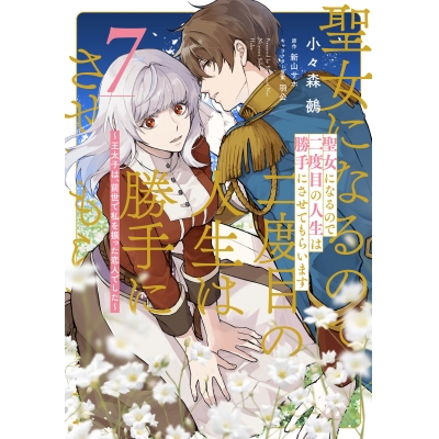 【コミック】聖女になるので二度目の人生は勝手にさせてもらいます(7) ~王太子は、前世で私を振った恋人でした~