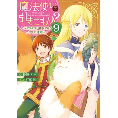 【小説】魔法使いで引きこもり?(9) ~モフモフと謳歌する友との休暇~