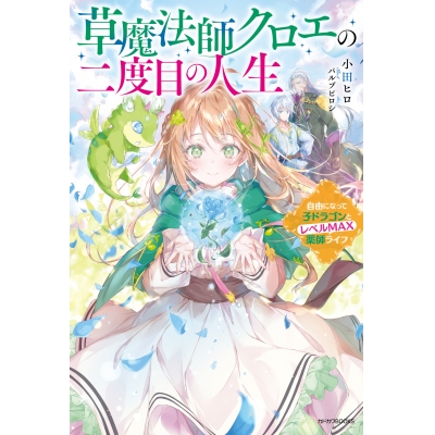 【小説】草魔法師クロエの二度目の人生 自由になって子ドラゴンとレベルMAX薬師ライフ