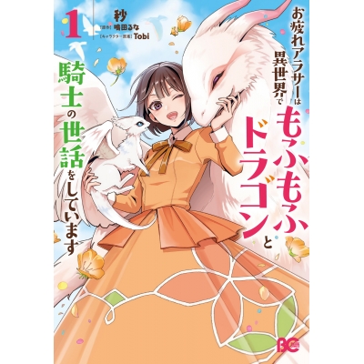 【コミック】お疲れアラサーは異世界でもふもふドラゴンと騎士の世話をしています(1)