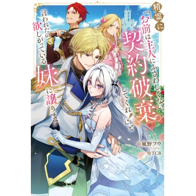 【小説】精霊に「お前は主人にふさわしくない、契約破棄してくれ!」と言われたので、欲しがっている妹に譲ります