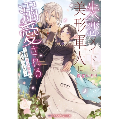 【小説】失恋メイドは美形軍人に溺愛される ~実は最強魔術の使い手でした~