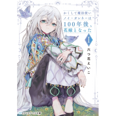 【小説】かくして魔法使いノイ・ガレネーは100年後、花嫁となった I