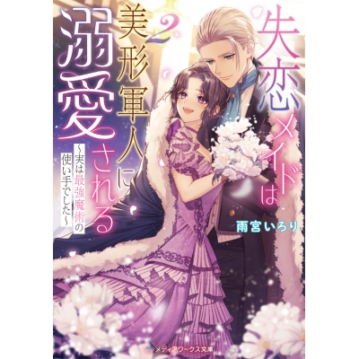 【小説】失恋メイドは美形軍人に溺愛される(2) ~実は最強魔術の使い手でした~