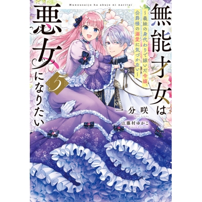 【小説】無能才女は悪女になりたい(5) ~義妹の身代わりで嫁いだ令嬢、公爵様の溺愛に気づかない~