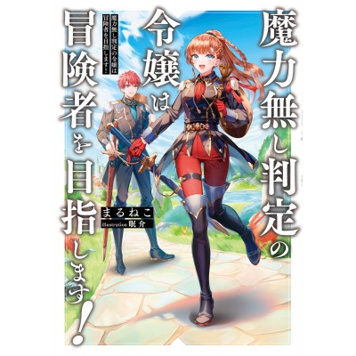 【小説】魔力無し判定の令嬢は冒険者を目指します!