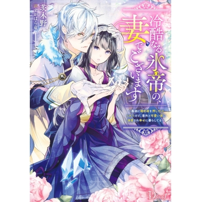 【小説】冷酷なる氷帝の、妻でございます~義妹に婚約者を押し付けられたけど、意外と可愛い彼に溺愛され幸せに暮らしてる~