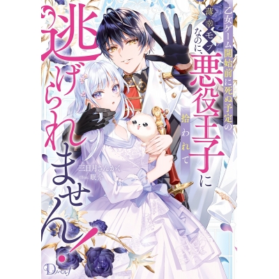 【小説】乙女ゲーム開始前に死ぬ予定の薄幸モブなのに、悪役王子に拾われて逃げられません!