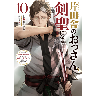 【小説】片田舎のおっさん、剣聖になる(10) ~ただの田舎の剣術師範だったのに、大成した弟子たちが俺を放ってくれない件~
