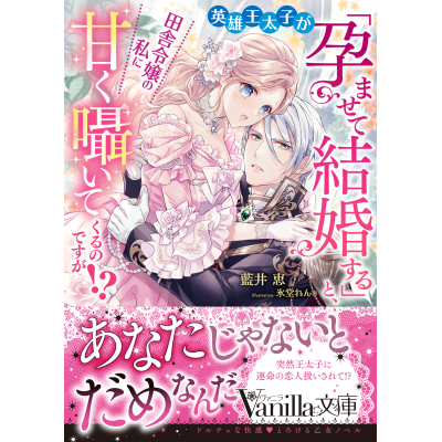 【小説】英雄王太子が「孕ませて結婚する」と、田舎令嬢の私に甘く囁いてくるのですが!?