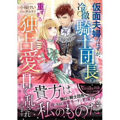 【小説】仮面夫婦のはずが、冷徹騎士団長の重すぎる独占愛に甘く乱されています
