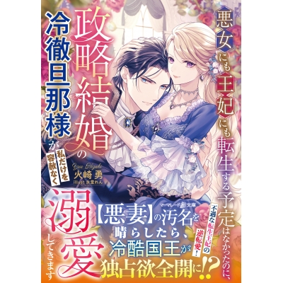 【小説】悪女にも王妃にも転生する予定はなかったのに、政略結婚の冷徹旦那様が私だけを容赦なく溺愛してきます