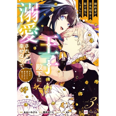 【コミック】婚約者が浮気相手と駆け落ちしました。王子殿下に溺愛されて幸せなので、今さら戻りたいと言われても困ります。(3)